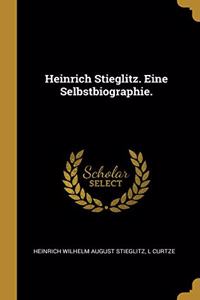 Heinrich Stieglitz. Eine Selbstbiographie.