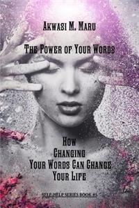 The Power of Your Words: How Changing Your Words Can Change Your Life