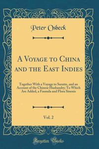 A Voyage to China and the East Indies, Vol. 2: Together with a Voyage to Suratte, and an Account of the Chinese Husbandry; To Which Are Added, a Faunula and Flora Sinenis (Classic Reprint)