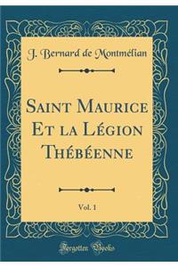 Saint Maurice Et La LÃ©gion ThÃ©bÃ©enne, Vol. 1 (Classic Reprint)