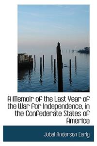 A Memoir of the Last Year of the War for Independence in the Confederate States of America