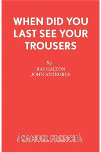 When Did You Last See your Trousers