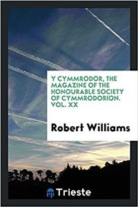 Y Cymmrodor, the magazine of the honourable society of Cymmrodorion. Vol. XX