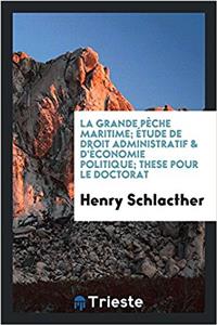 La grande pï¿½che maritime; ï¿½tude de droit administratif & d'ï¿½conomie politique; these pour le doctorat