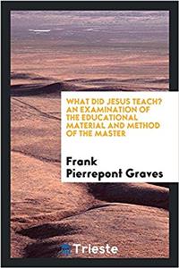 What Did Jesus Teach? an Examination of the Educational Material and Method of the Master