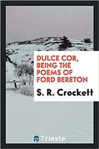 Dulce Cor, Being the Poems of Ford Bereton