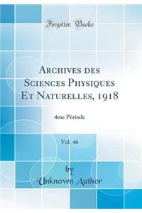Archives des Sciences Physiques Et Naturelles, 1918, Vol. 46: 4me Période (Classic Reprint)