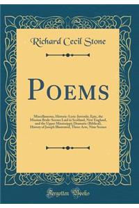 Poems: Miscellaneous, Historic-Lyric-Juvenile; Epic, the Mission Bride-Scenes Laid in Scotland, New England, and the Upper Mississippi; Dramatic (Biblical), History of Joseph Illustrated, Three Acts, Nine Scenes (Classic Reprint)