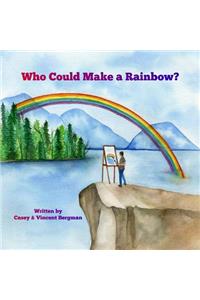 Who Could Make A Rainbow?
