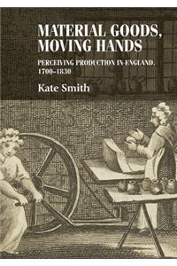 Material Goods, Moving Hands: Perceiving Production in England, 1700-1830