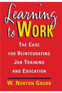 Learning to Work: The Case for Reintegrating Job Training and Education: The Case for Reintegrating Job Training and Education