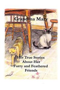Grandma Mary--Her True Stories about Her Furry and Feathered Friends