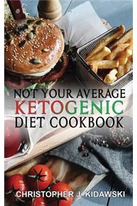 Not Your Average Ketogenic Diet Cookbook