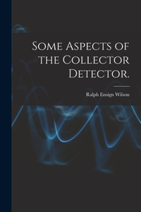 Some Aspects of the Collector Detector.