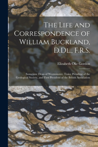 The Life and Correspondence of William Buckland, D.Dl., F.R.S.