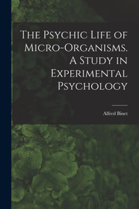 Psychic Life of Micro-Organisms. A Study in Experimental Psychology