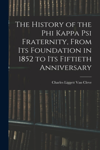 The History of the Phi Kappa Psi Fraternity, From Its Foundation in 1852 to Its Fiftieth Anniversary