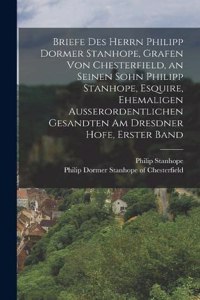 Briefe des Herrn Philipp Dormer Stanhope, Grafen von Chesterfield, an seinen Sohn Philipp Stanhope, Esquire, ehemaligen außerordentlichen Gesandten am Dresdner Hofe, Erster Band