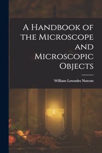 Handbook of the Microscope and Microscopic Objects