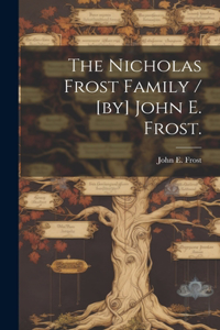 The Nicholas Frost Family / [by] John E. Frost.