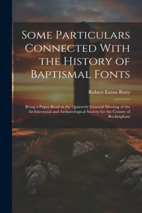 Some Particulars Connected With the History of Baptismal Fonts