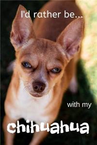 I'd Rather be with my Chihuahua