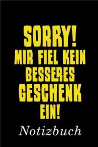 Sorry Mir Fiel Kein Besseres Geschenk Ein Notizbuch
