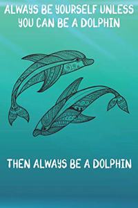 Always Be Yourself Unless You Can Be A Dolphins Then Always Be A Dolphins