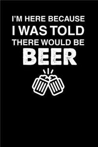 I'm Here Because I Was Told There Would Be Beer