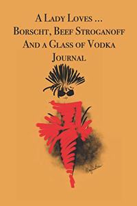 A Lady Loves ... Borscht, Beef Stroganoff and a Glass of Vodka Journal