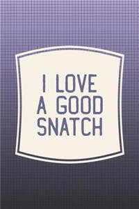 I Love A Good Snatch: Funny Sayings on the cover Journal 104 Lined Pages for Writing and Drawing, Everyday Humorous, 365 days to more Humor & Happiness Year Long Journal 