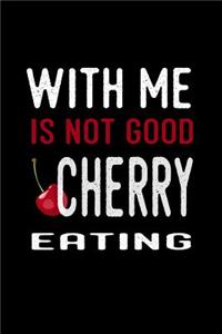 With Me Is Not Good Cherry Eating