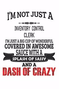 I'm Not Just A Inventory Control Clerk I'm Just A Big Cup Of Wonderful Covered In Awesome Sauce With A Splash Of Sassy And A Dash Of Crazy