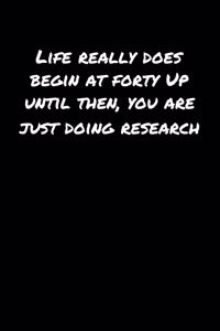 Life Really Does Begin At Forty Up Until Then You Are Just Doing Research