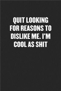 Quit Looking for Reasons to Dislike Me. I'm Cool as Shit