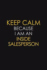 Keep Calm Because I am An Inside Salesperson