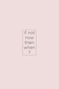 If not now then when?