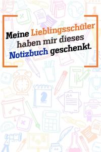 Meine Lieblingsschüler haben mir dieses Notizbuch geschenkt.: Liniertes DinA 5 Notizbuch für Lehrerinnen und Lehrer Notizheft für Pädagogen Notizen