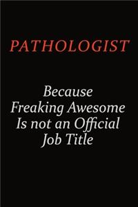 Pathologist Because Freaking Awesome Is Not An Official Job Title
