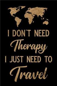 I Don't Need Therapy I Just Need to Travel