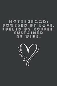 Motherhood Powered by Love Fueled by Coffee Sustained by Wine