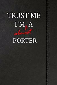 Trust Me I'm Almost a Porter: Weekly Planner 365 Notebook 120 Pages 6x9