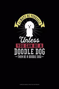 Always Be Yourself Unless You Can Be A Doodle Dog Then Be A Doodle Dog