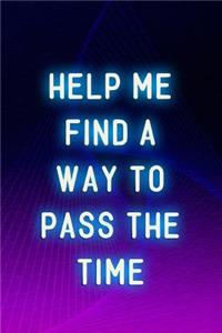 Help Me Find A Way To Pass The Time