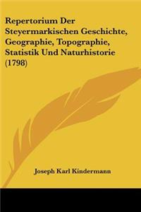 Repertorium Der Steyermarkischen Geschichte, Geographie, Topographie, Statistik Und Naturhistorie (1798)