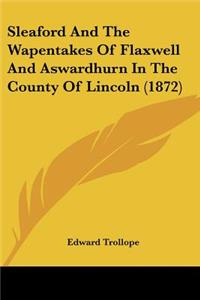 Sleaford And The Wapentakes Of Flaxwell And Aswardhurn In The County Of Lincoln (1872)