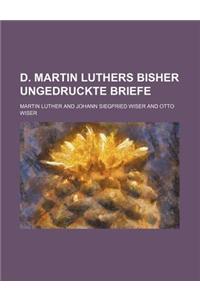 D. Martin Luthers Bisher Ungedruckte Briefe