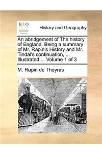 An Abridgement of the History of England. Being a Summary of Mr. Rapin's History and Mr. Tindal's Continuation, ... Illustrated ... Volume 1 of 3