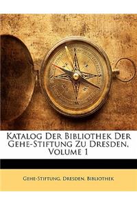 Katalog Der Bibliothek Der Gehe-Stiftung Zu Dresden, Volume 1