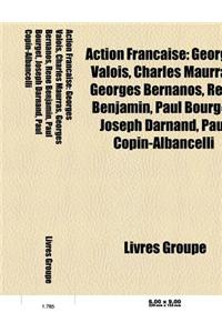 Action Francaise: Georges Valois, Charles Maurras, Georges Bernanos, Rene Benjamin, Paul Bourget, Joseph Darnand, Paul Copin-Albancelli